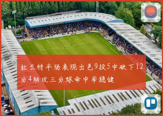 杜兰特半场表现出色9投5中砍下12分4助攻三分球命中率稳健