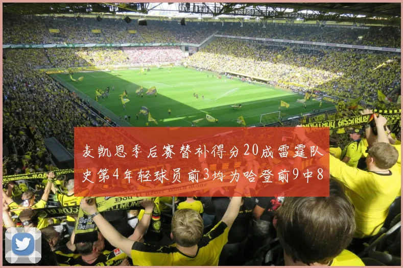 麦凯恩季后赛替补得分20成雷霆队史第4年轻球员前3均为哈登前9中8席次占据